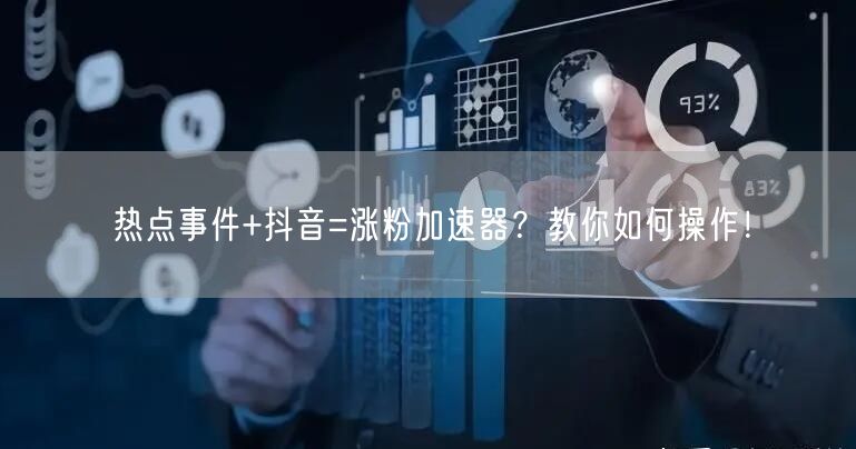 热点事件+抖音=涨粉加速器？教你如何操作！